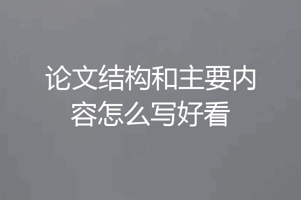 论文结构和主要内容怎么写好看