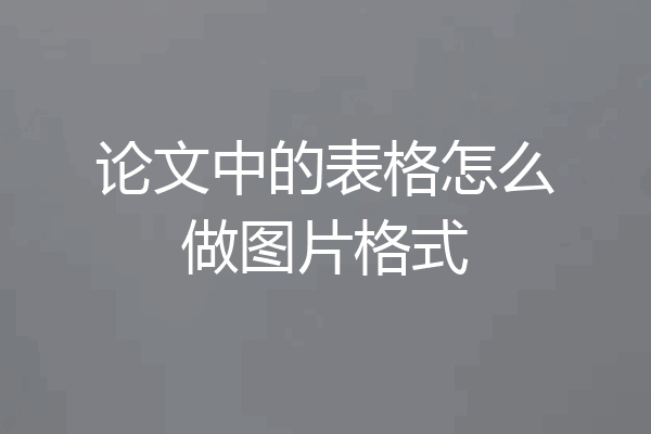 论文中的表格怎么做图片格式