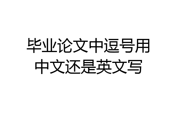 毕业论文中逗号用中文还是英文写