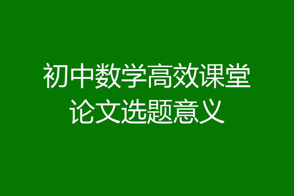 初中数学高效课堂论文选题意义