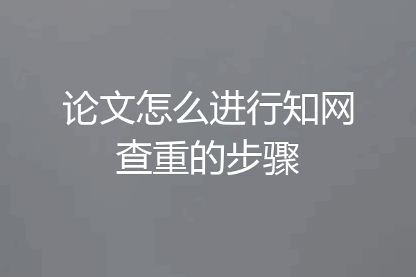 论文怎么进行知网查重的步骤