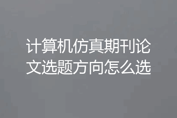 计算机仿真期刊论文选题方向怎么选