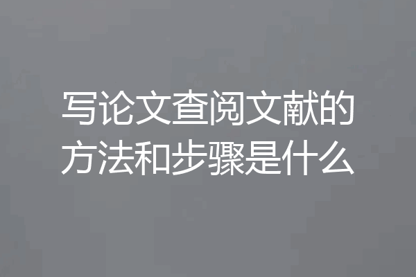 写论文查阅文献的方法和步骤是什么