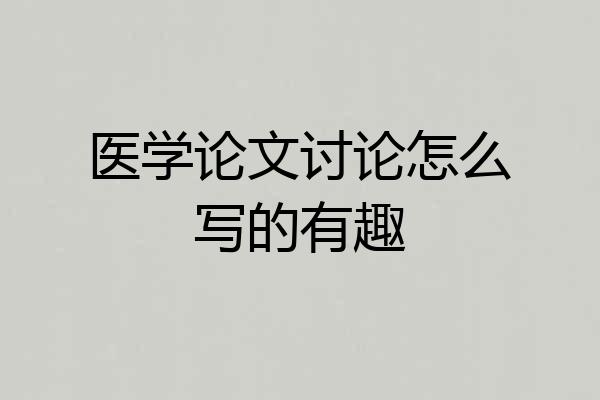 医学论文讨论怎么写的有趣