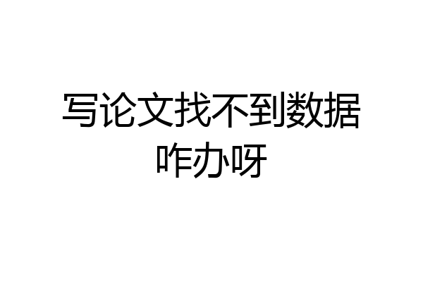 写论文找不到数据咋办呀