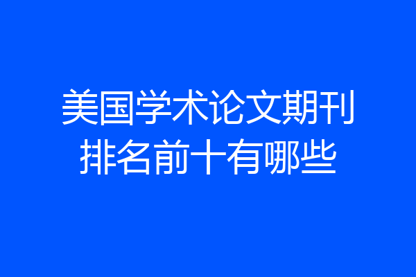 美国学术论文期刊排名前十有哪些