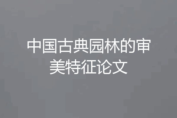 中国古典园林的审美特征论文