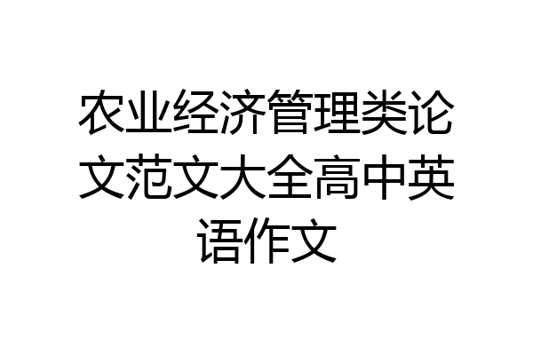 农业经济管理类论文范文大全高中英语作文