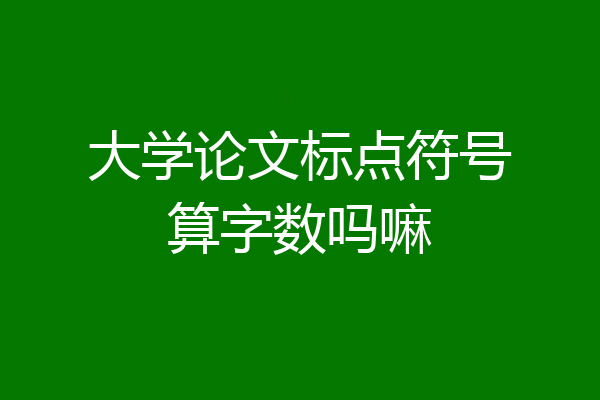 大学论文标点符号算字数吗嘛