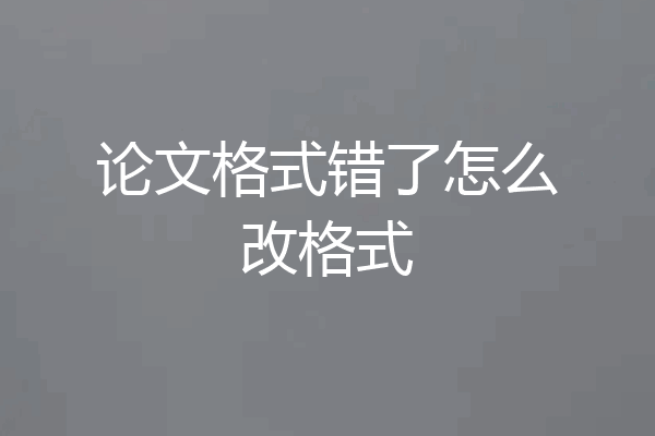 论文格式错了怎么改格式