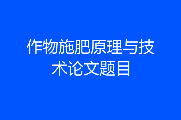 作物施肥原理与技术论文题目
