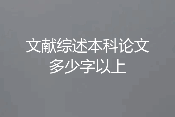 文献综述本科论文多少字以上