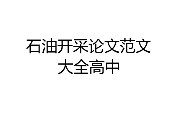 石油开采论文范文大全高中