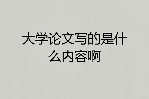 大学论文写的是什么内容啊