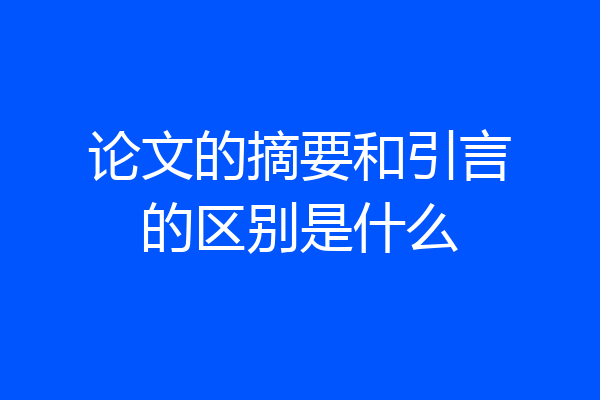 论文的摘要和引言的区别是什么