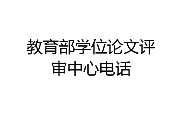 教育部学位论文评审中心电话