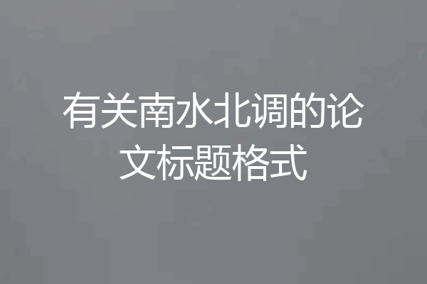 有关南水北调的论文标题格式