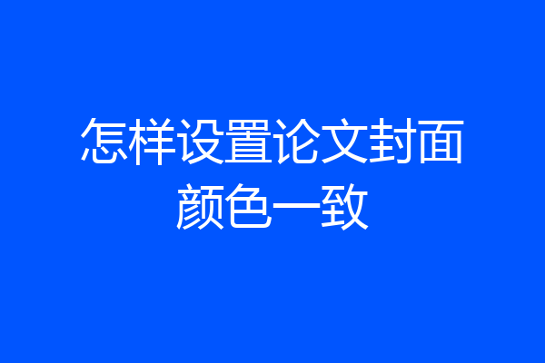 怎样设置论文封面颜色一致