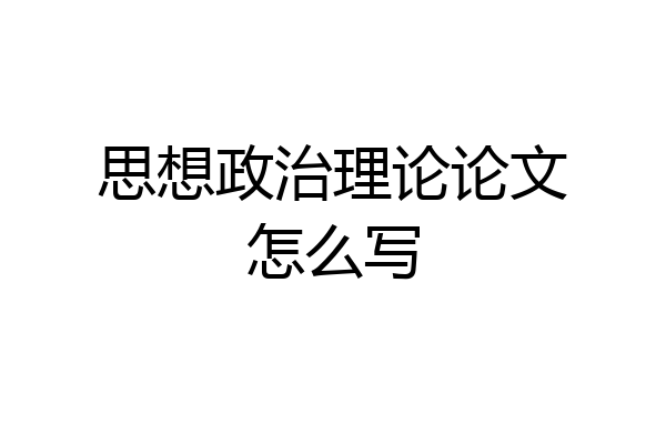 思想政治理论论文怎么写