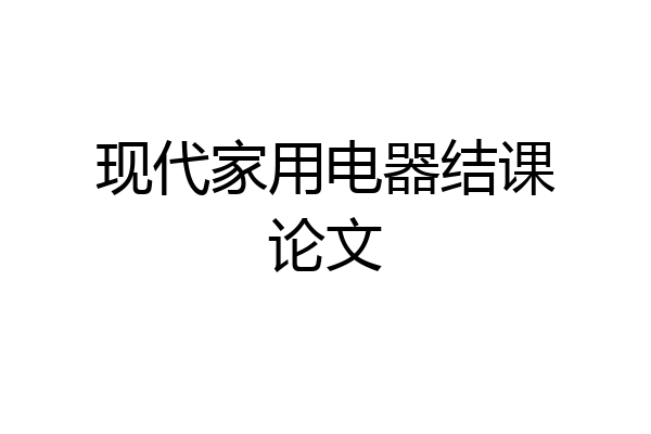 现代家用电器结课论文