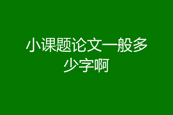 小课题论文一般多少字啊