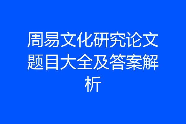 周易文化研究论文题目大全及答案解析