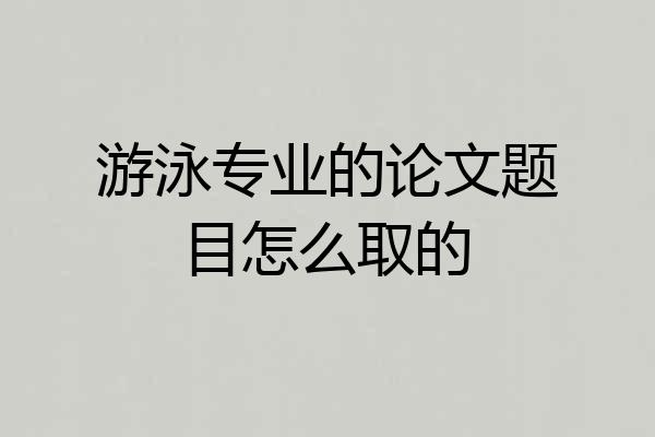 游泳专业的论文题目怎么取的
