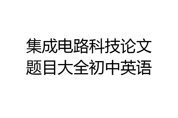 集成电路科技论文题目大全初中英语