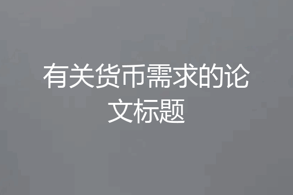 有关货币需求的论文标题