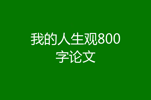我的人生观800字论文
