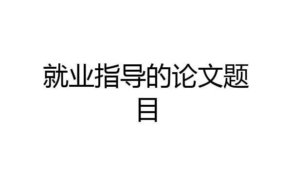 就业指导的论文题目
