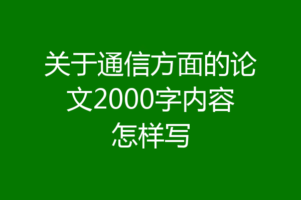 关于通信方面的论文2000字内容怎样写
