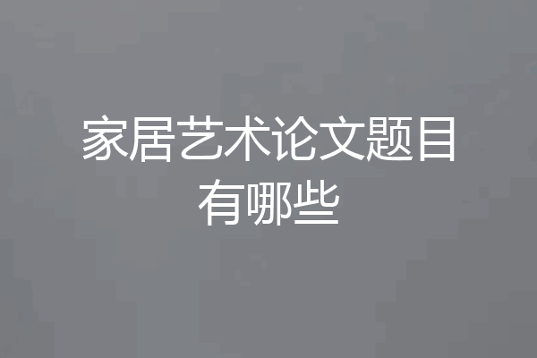 家居艺术论文题目有哪些