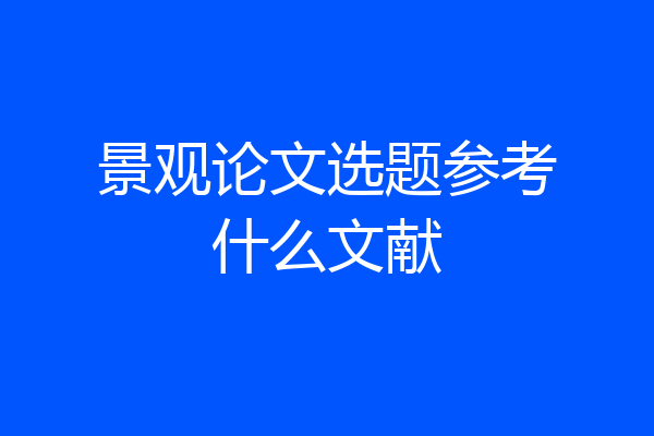景观论文选题参考什么文献