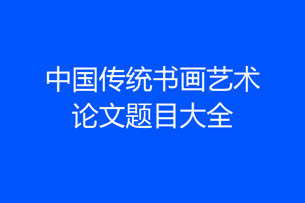 中国传统书画艺术论文题目大全