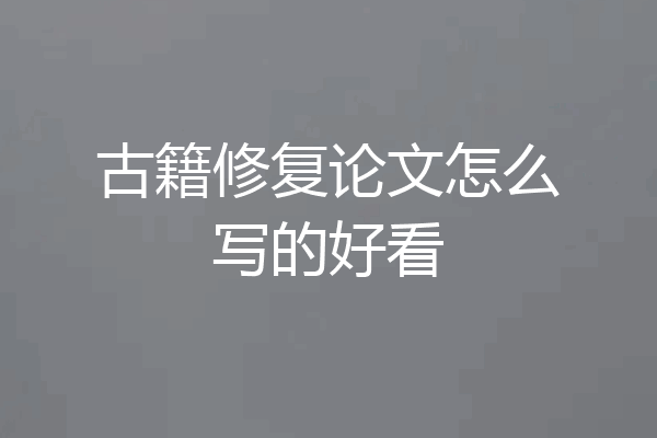 古籍修复论文怎么写的好看