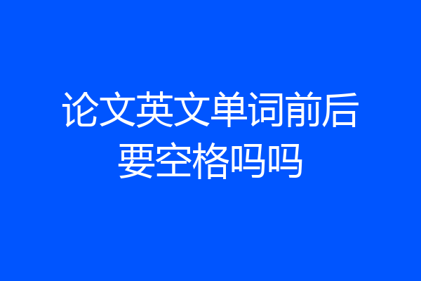 论文英文单词前后要空格吗吗
