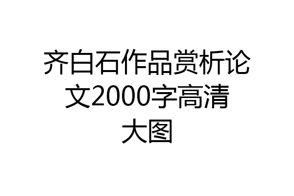 齐白石作品赏析论文2000字高清大图