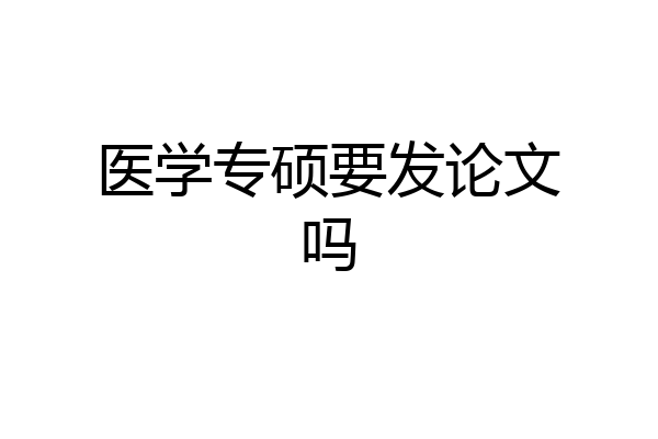 医学专硕要发论文吗