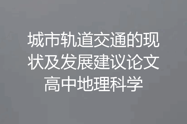 城市轨道交通的现状及发展建议论文高中地理科学