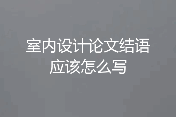 室内设计论文结语应该怎么写