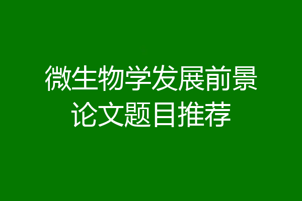微生物学发展前景论文题目推荐