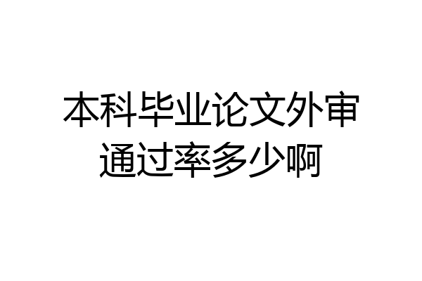 本科毕业论文外审通过率多少啊