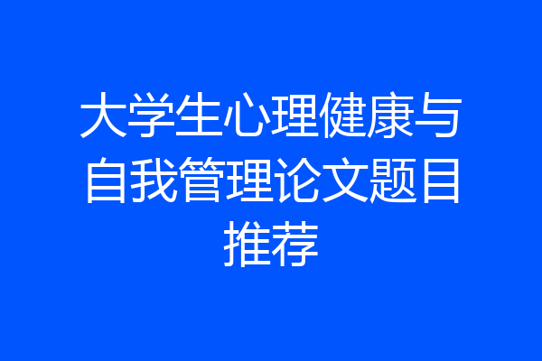 大学生心理健康与自我管理论文题目推荐