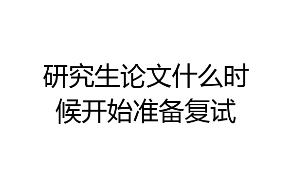 研究生论文什么时候开始准备复试