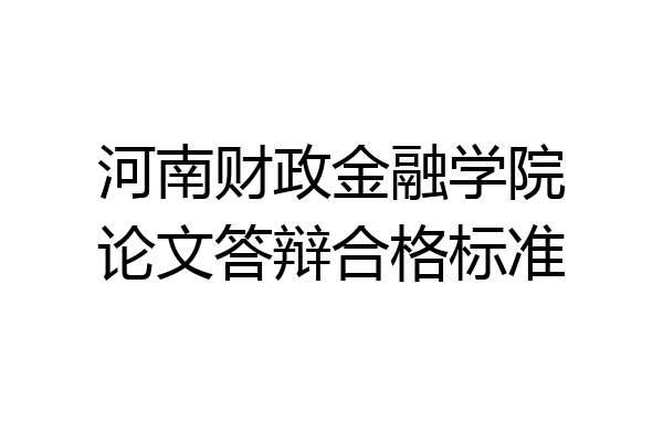 河南财政金融学院论文答辩合格标准