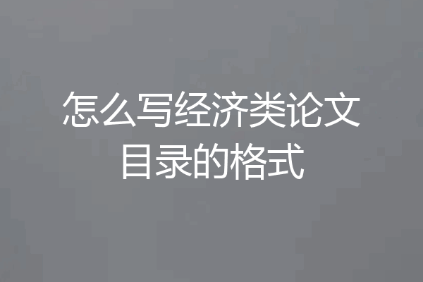 怎么写经济类论文目录的格式