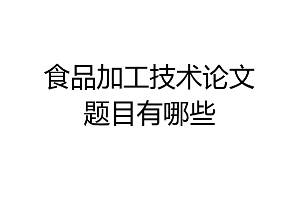 食品加工技术论文题目有哪些