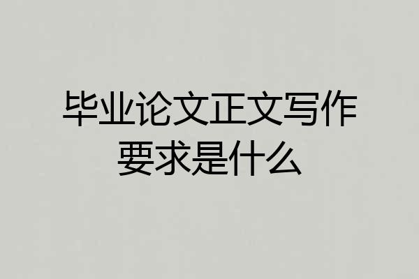 毕业论文正文写作要求是什么