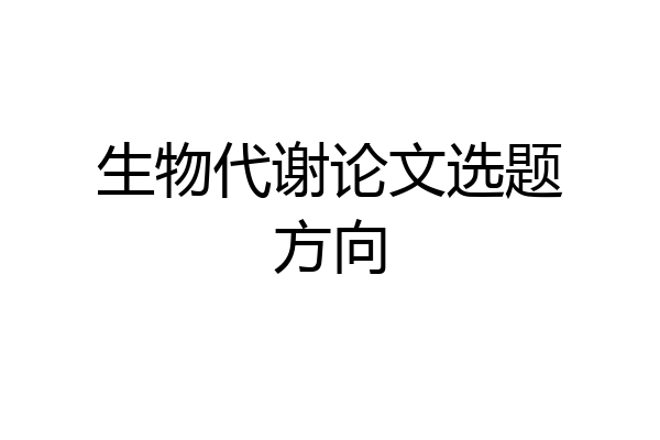 生物代谢论文选题方向